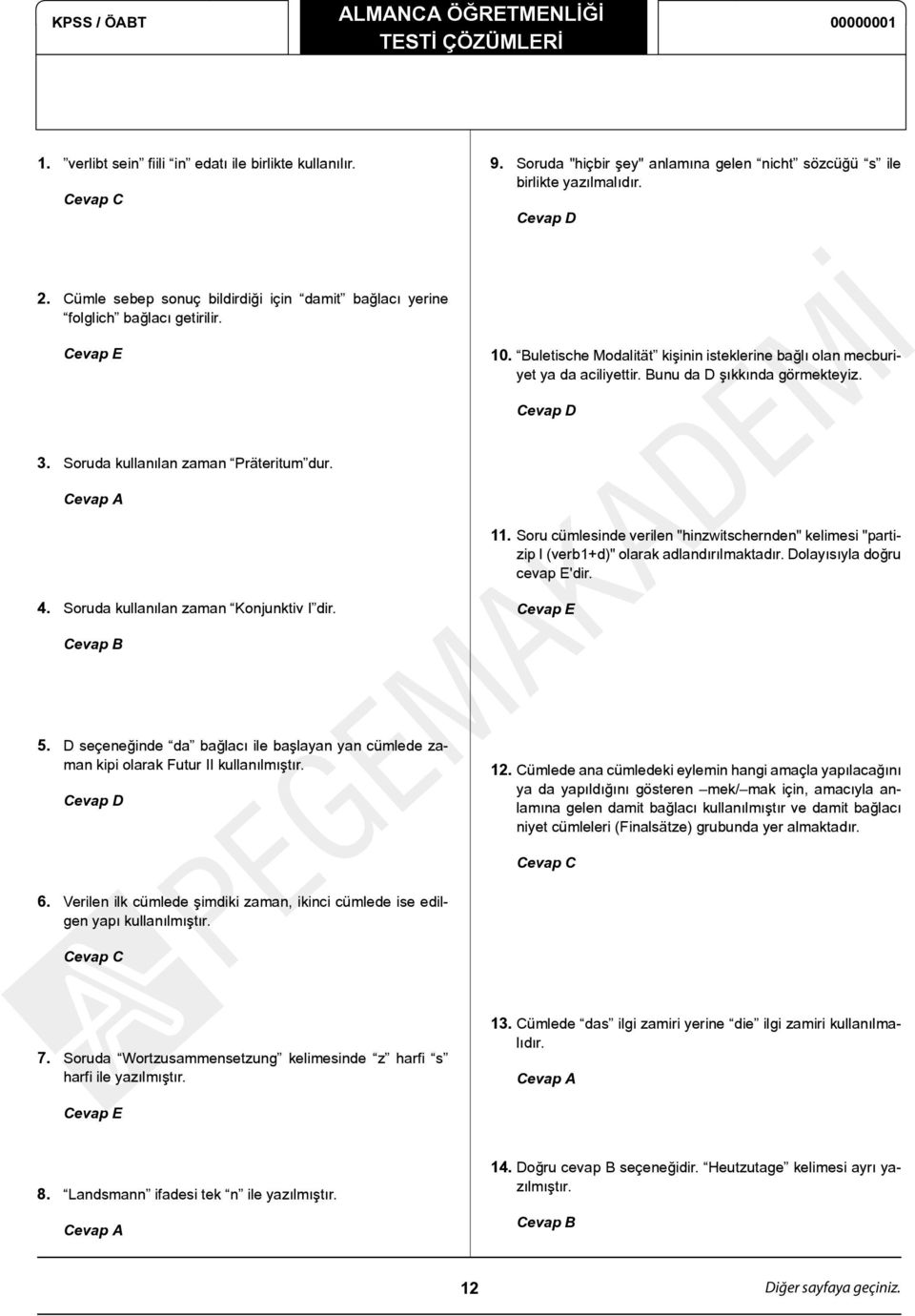 Bunu da D şıkkında görmekteyiz. Cevap D 3. Soruda kullanılan zaman Präteritum dur. Cevap A 11. Soru cümlesinde verilen "hinzwitschernden" kelimesi "partizip I (verb1+d)" olarak adlandırılmaktadır.