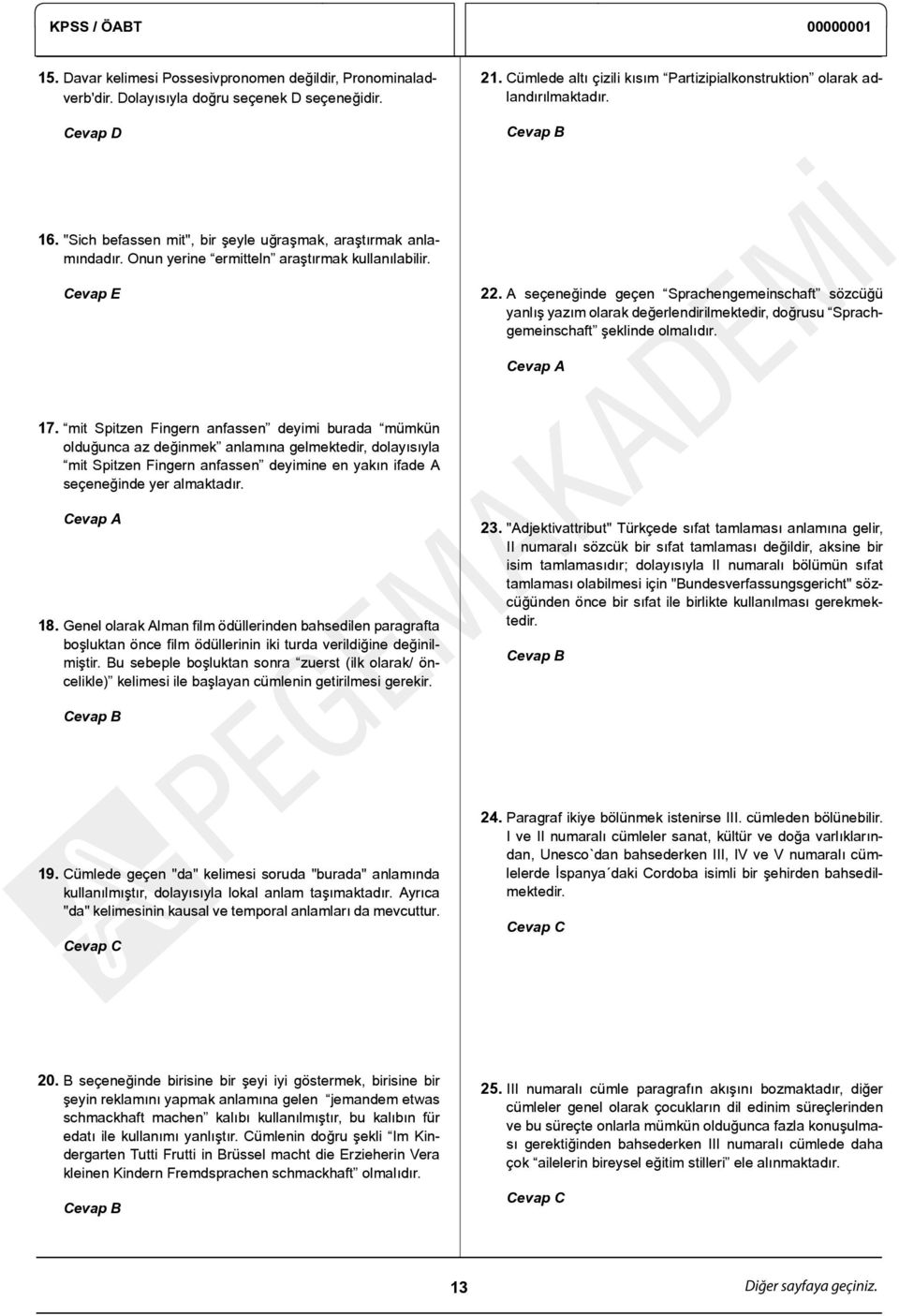 A seçeneğinde geçen Sprachengemeinschaft sözcüğü yanlış yazım olarak değerlendirilmektedir, doğrusu Sprachgemeinschaft şeklinde olmalıdır. Cevap A 17.