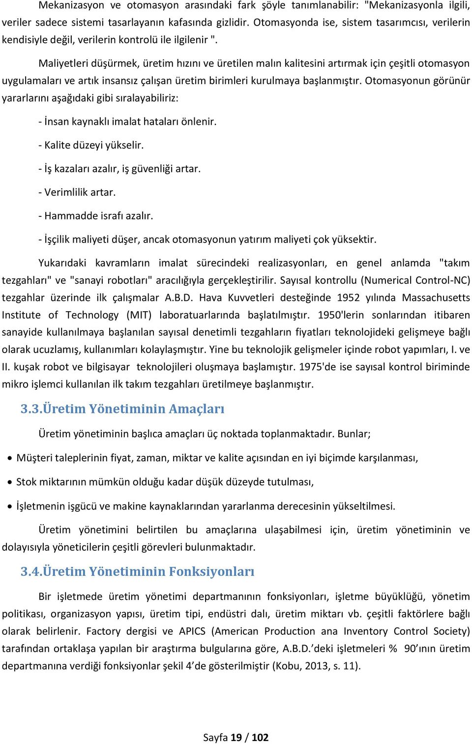 Maliyetleri düşürmek, üretim hızını ve üretilen malın kalitesini artırmak için çeşitli otomasyon uygulamaları ve artık insansız çalışan üretim birimleri kurulmaya başlanmıştır.