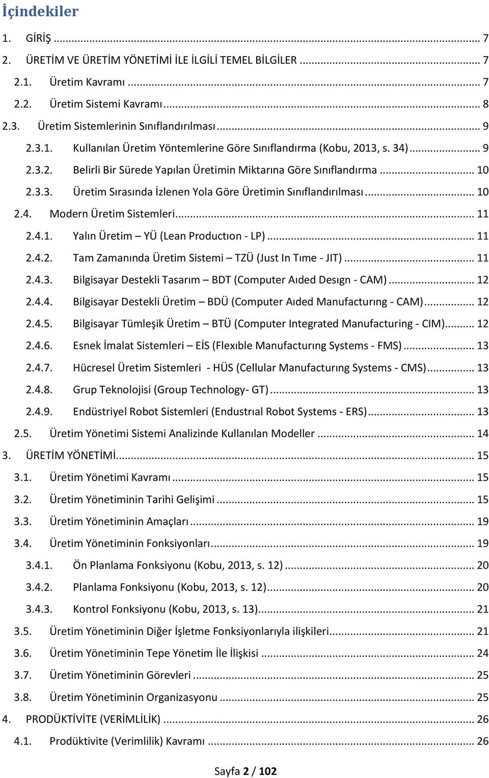 4.1. Yalın Üretim YÜ (Lean Productıon - LP)... 11 2.4.2. Tam Zamanında Üretim Sistemi TZÜ (Just In Tıme - JIT)... 11 2.4.3. Bilgisayar Destekli Tasarım BDT (Computer Aıded Desıgn - CAM)... 12 2.4.4. Bilgisayar Destekli Üretim BDÜ (Computer Aıded Manufacturıng - CAM).