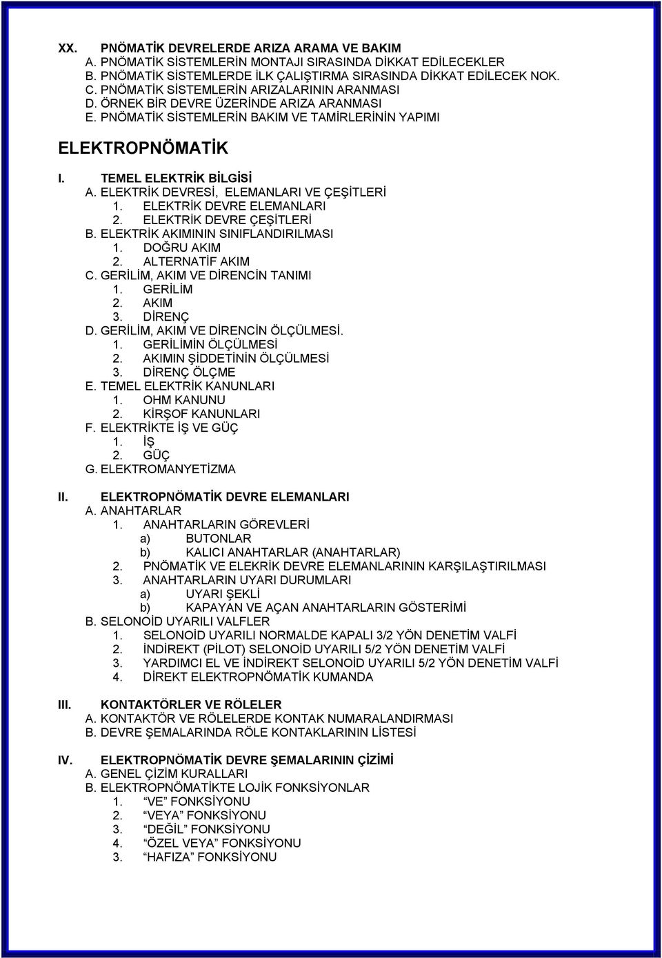 ELEKTRİK DEVRESİ, ELEMANLARI VE ÇEŞİTLERİ 1. ELEKTRİK DEVRE ELEMANLARI 2. ELEKTRİK DEVRE ÇEŞİTLERİ B. ELEKTRİK AKIMININ SINIFLANDIRILMASI 1. DOĞRU AKIM 2. ALTERNATİF AKIM C.