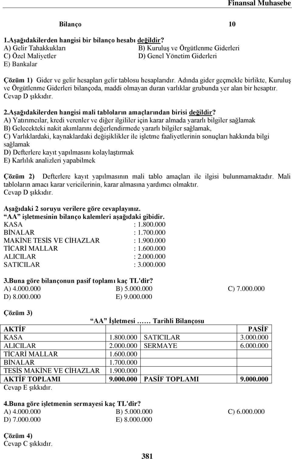 Adında gider geçmekle birlikte, Kuruluş ve Örgütlenme Giderleri bilançoda, maddi olmayan duran varlıklar grubunda yer alan bir hesaptır. 2.