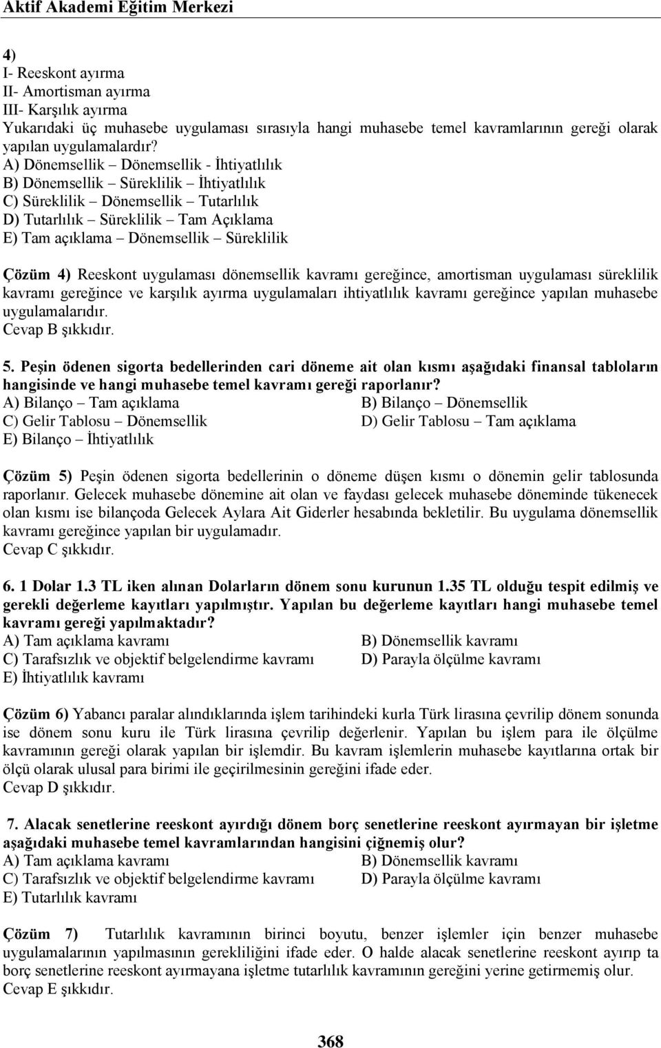 A) Dönemsellik Dönemsellik - İhtiyatlılık B) Dönemsellik Süreklilik İhtiyatlılık C) Süreklilik Dönemsellik Tutarlılık D) Tutarlılık Süreklilik Tam Açıklama E) Tam açıklama Dönemsellik Süreklilik