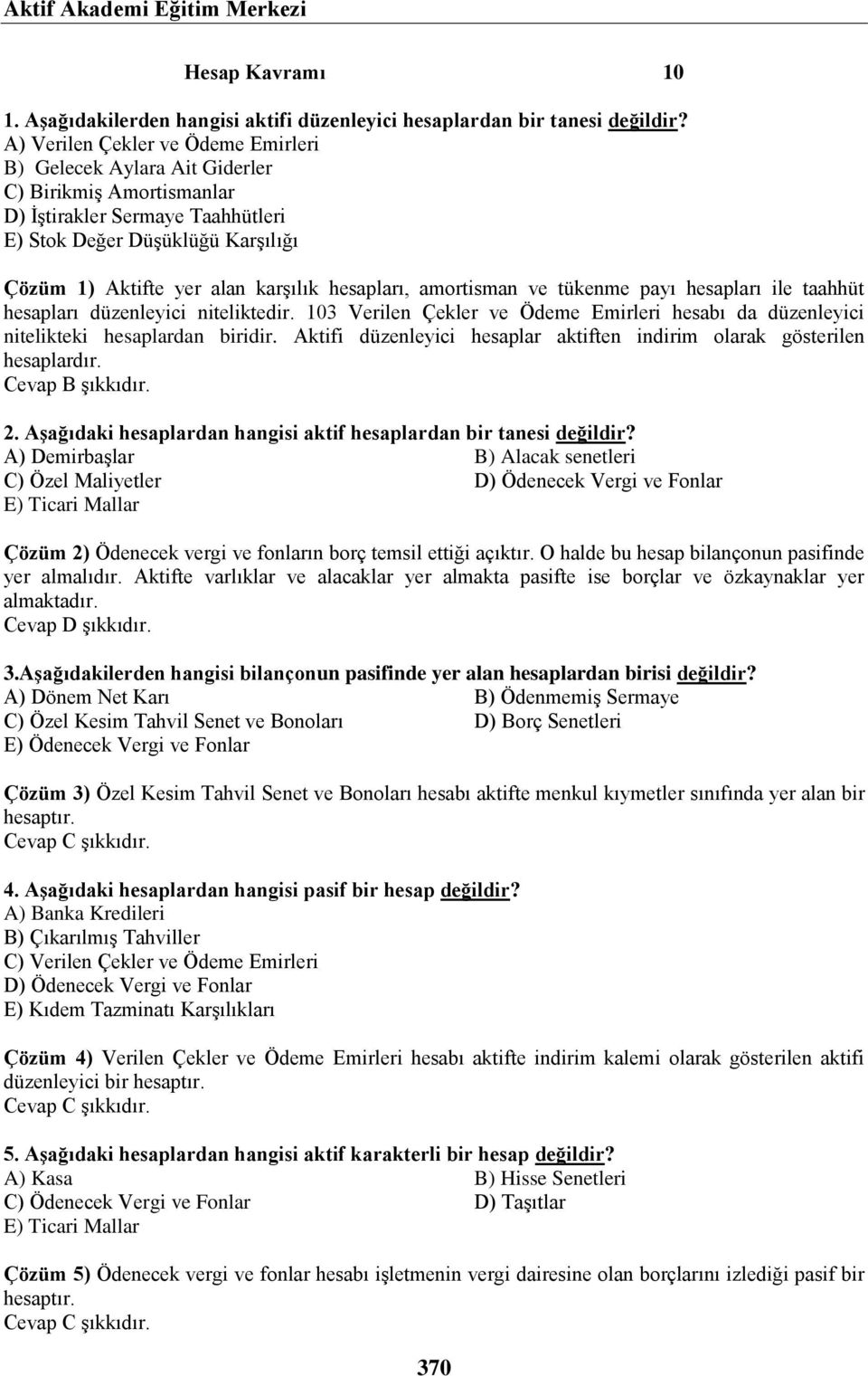 hesapları, amortisman ve tükenme payı hesapları ile taahhüt hesapları düzenleyici niteliktedir. 103 Verilen Çekler ve Ödeme Emirleri hesabı da düzenleyici nitelikteki hesaplardan biridir.