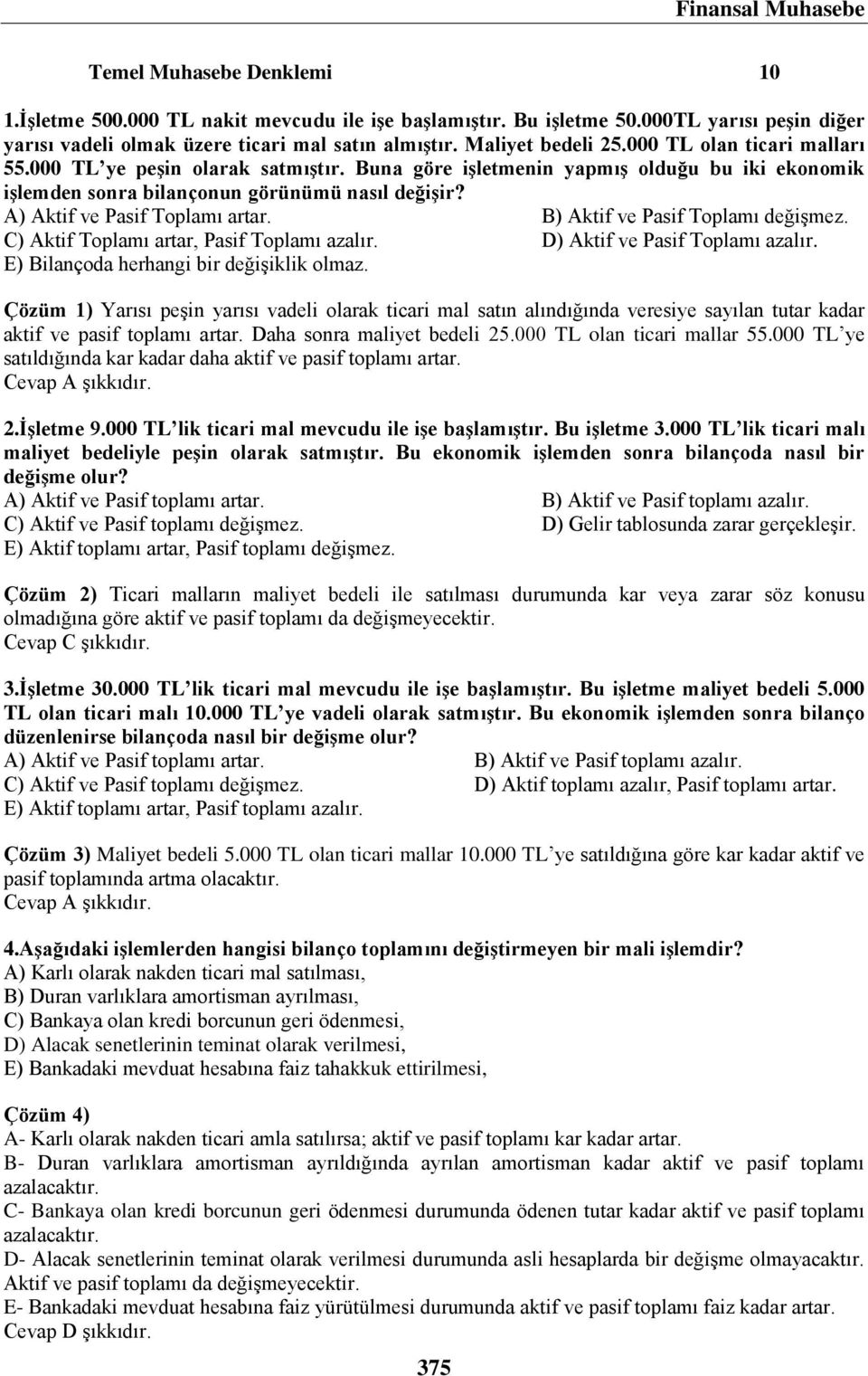 A) Aktif ve Pasif Toplamı artar. B) Aktif ve Pasif Toplamı değişmez. C) Aktif Toplamı artar, Pasif Toplamı azalır. D) Aktif ve Pasif Toplamı azalır. E) Bilançoda herhangi bir değişiklik olmaz.