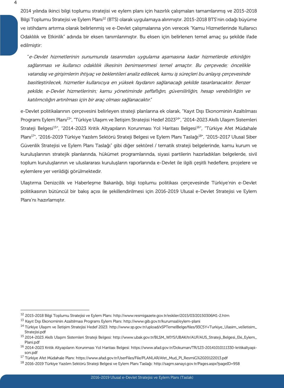 Bu eksen için belirlenen temel amaç şu şekilde ifade edilmiştir: e-devlet hizmetlerinin sunumunda tasarımdan uygulama aşamasına kadar hizmetlerde etkinliğin sağlanması ve kullanıcı odaklılık