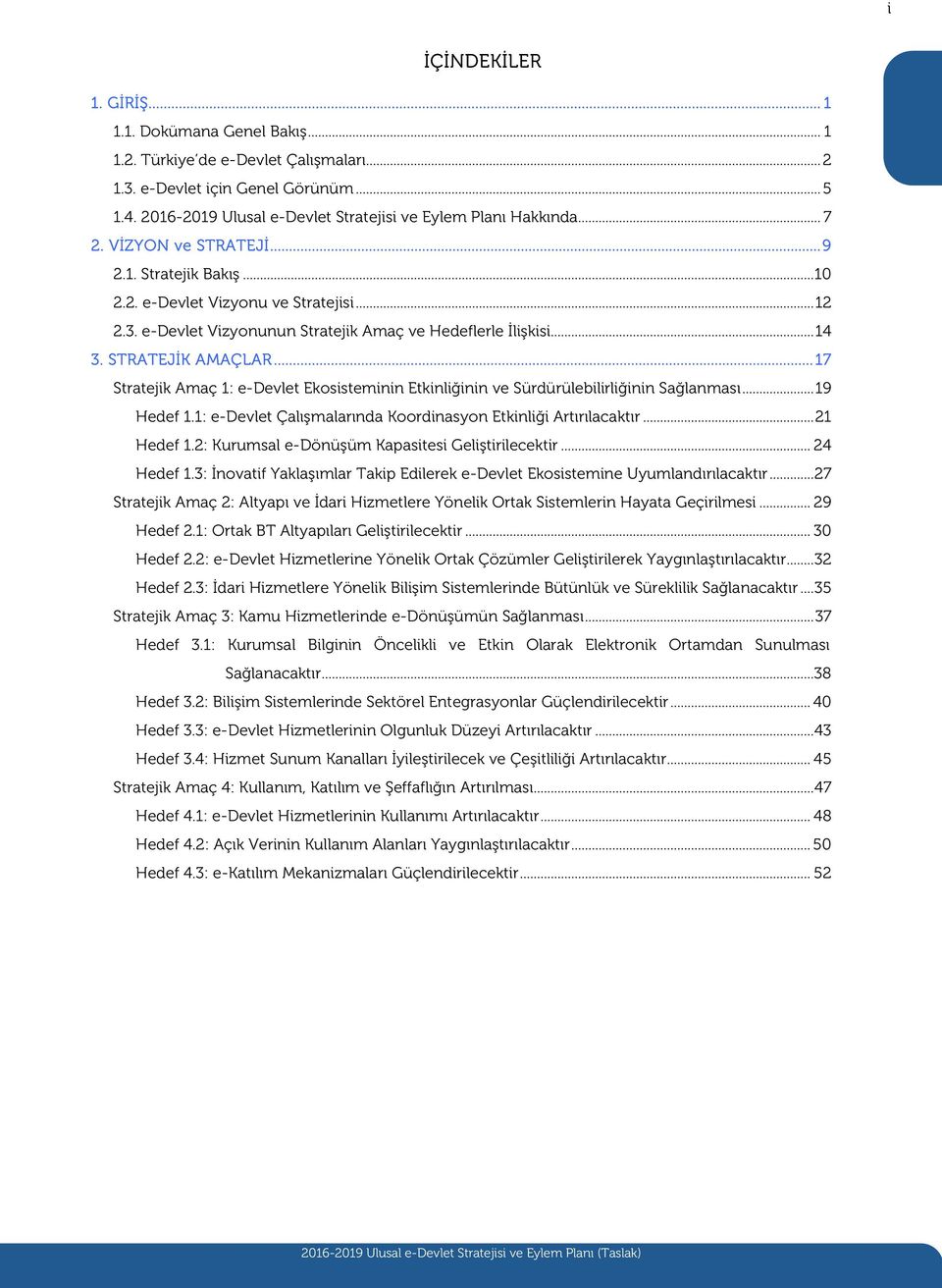 e-devlet Vizyonunun Stratejik Amaç ve Hedeflerle İlişkisi... 14 3. STRATEJİK AMAÇLAR... 17 Stratejik Amaç 1: e-devlet Ekosisteminin Etkinliğinin ve Sürdürülebilirliğinin Sağlanması... 19 Hedef 1.