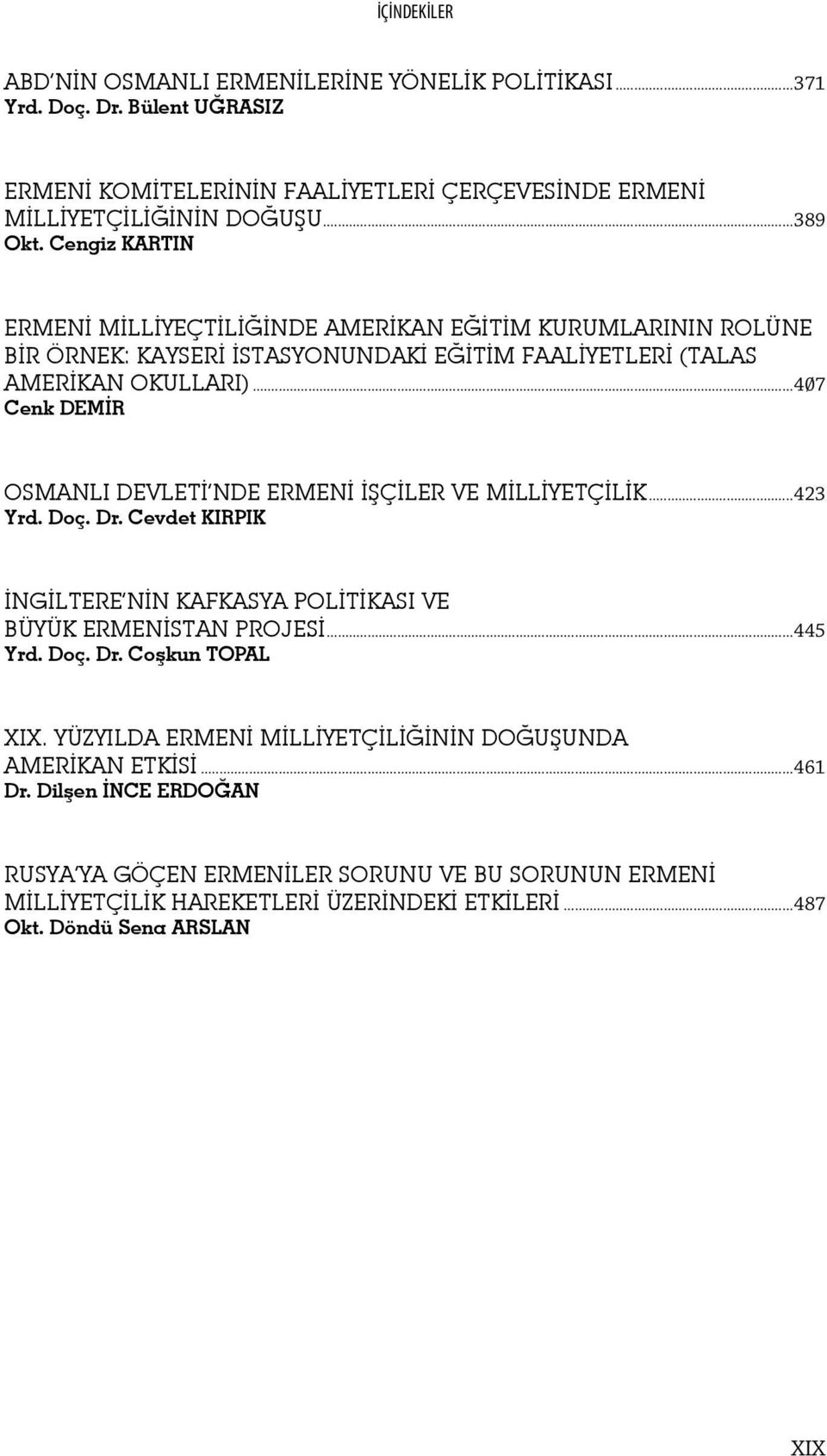 ..407 Cenk DEMİR OSMANLI DEVLETİ NDE ERMENİ İŞÇİLER VE MİLLİYETÇİLİK...423 Yrd. Doç. Dr. Cevdet KIRPIK İNGİLTERE NİN KAFKASYA POLİTİKASI VE BÜYÜK ERMENİSTAN PROJESİ...445 Yrd. Doç. Dr. Coşkun TOPAL XIX.