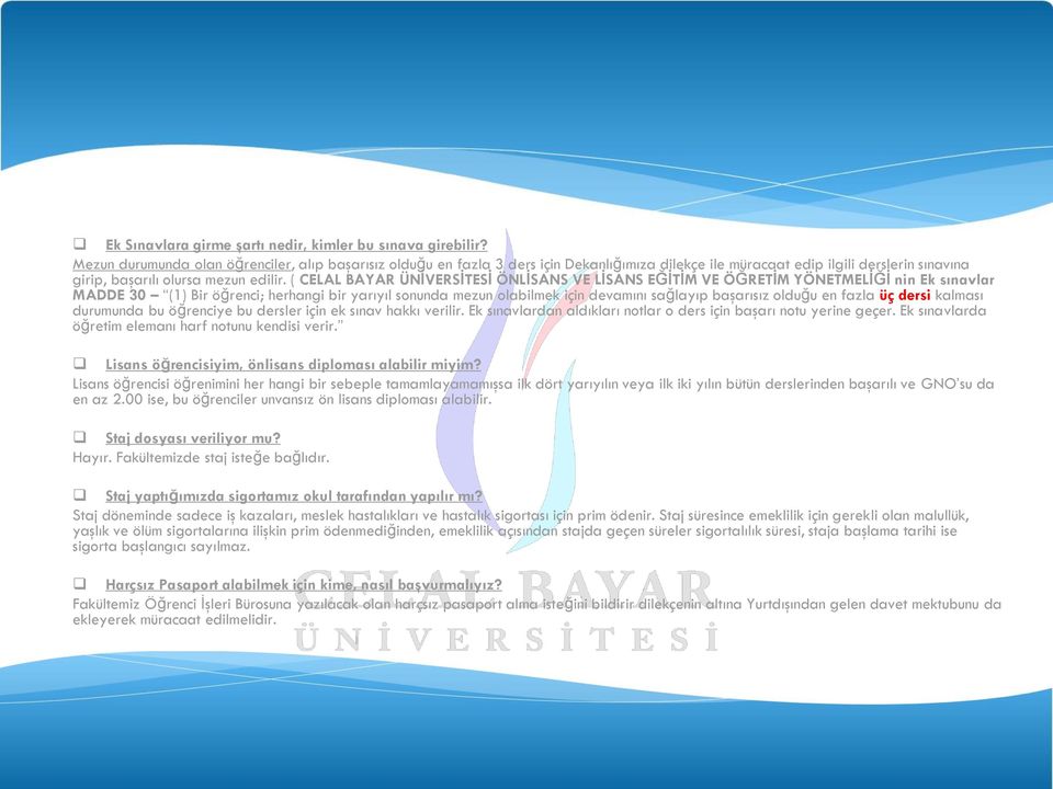 ( CELAL BAYAR ÜNİVERSİTESİ ÖNLİSANS VE LİSANS EĞİTİM VE ÖĞRETİM YÖNETMELİĞİ nin Ek sınavlar MADDE 30 (1) Bir öğrenci; herhangi bir yarıyıl sonunda mezun olabilmek için devamını sağlayıp başarısız