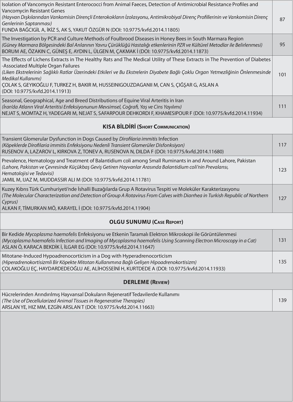 11805) The Investigation by PCR and Culture Methods of Foulbrood Diseases in Honey Bees in South Marmara Region (Güney Marmara Bölgesindeki Bal Arılarının Yavru Çürüklüğü Hastalığı etkenlerinin PZR