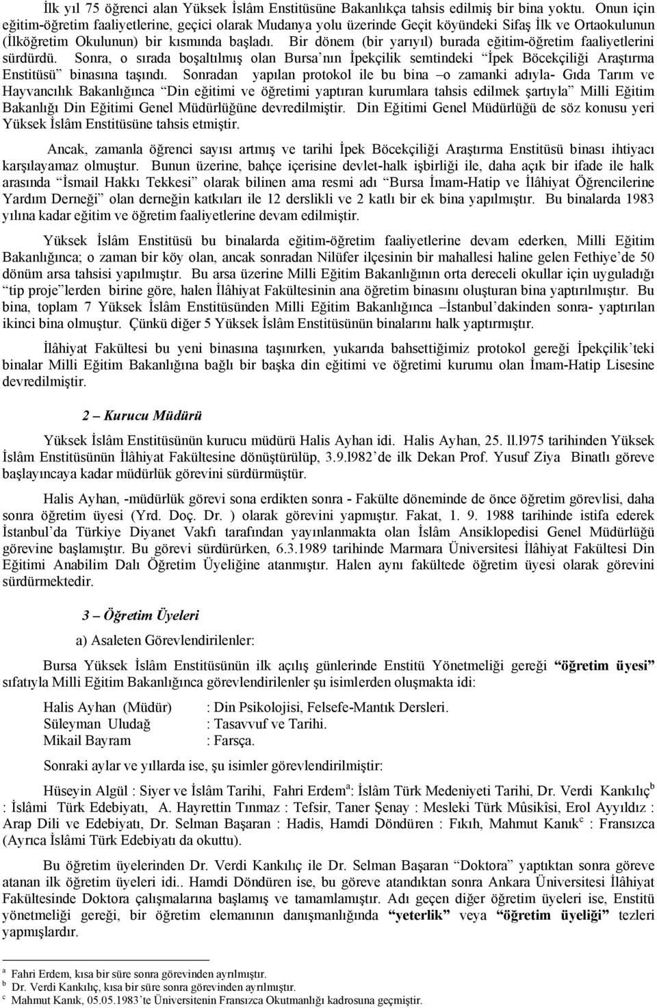 Bir dönem (bir yarıyıl) burada eğitim-öğretim faaliyetlerini sürdürdü. onra, o sırada boşaltılmış olan Bursa nın İpekçilik semtindeki İpek Böcekçiliği Araştırma Enstitüsü binasına taşındı.