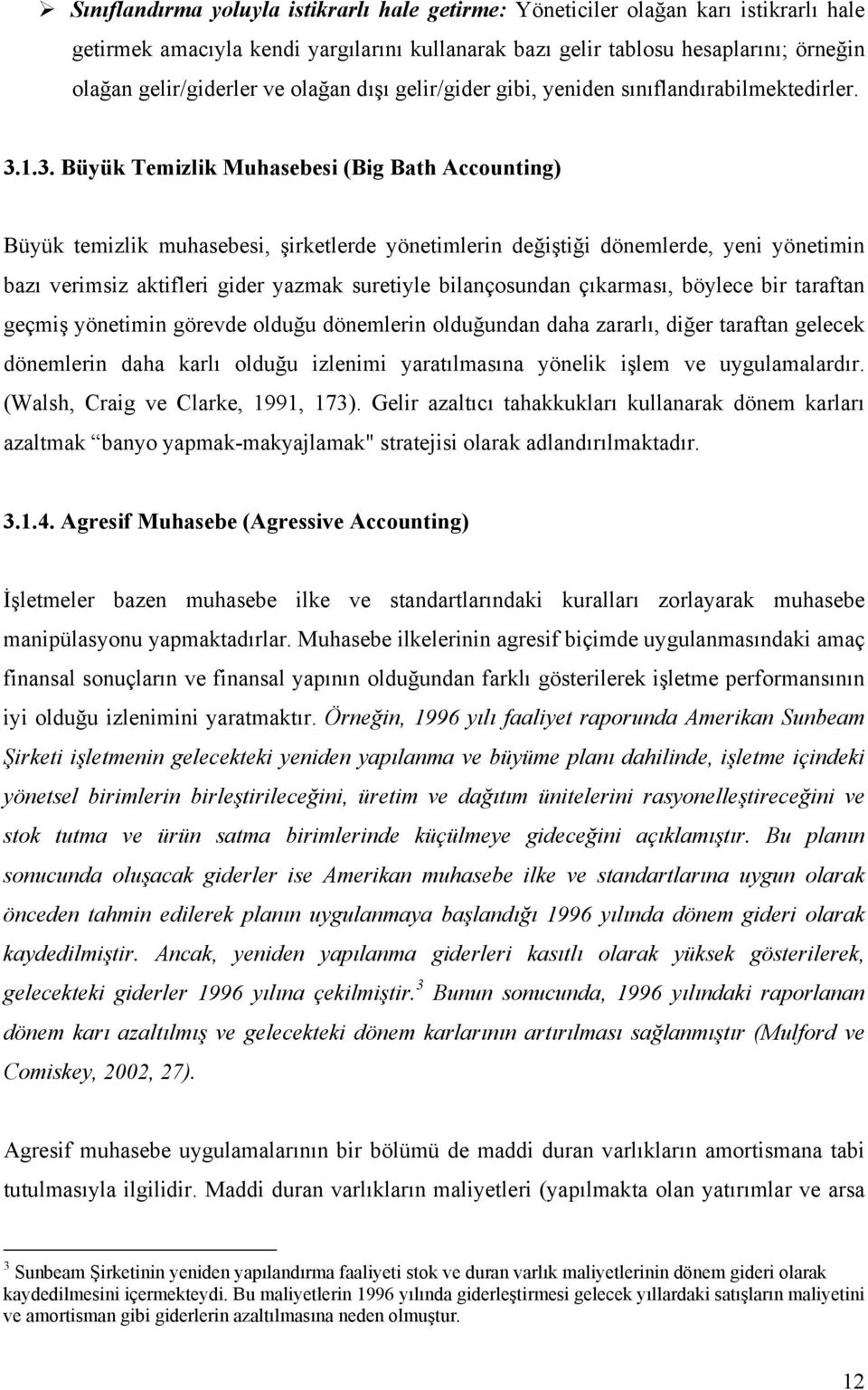 1.3. Büyük Temizlik Muhasebesi (Big Bath Accounting) Büyük temizlik muhasebesi, şirketlerde yönetimlerin değiştiği dönemlerde, yeni yönetimin bazı verimsiz aktifleri gider yazmak suretiyle