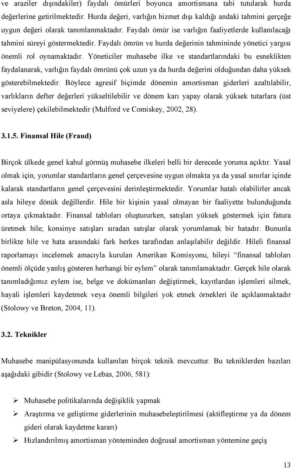 Faydalı ömrün ve hurda değerinin tahmininde yönetici yargısı önemli rol oynamaktadır.