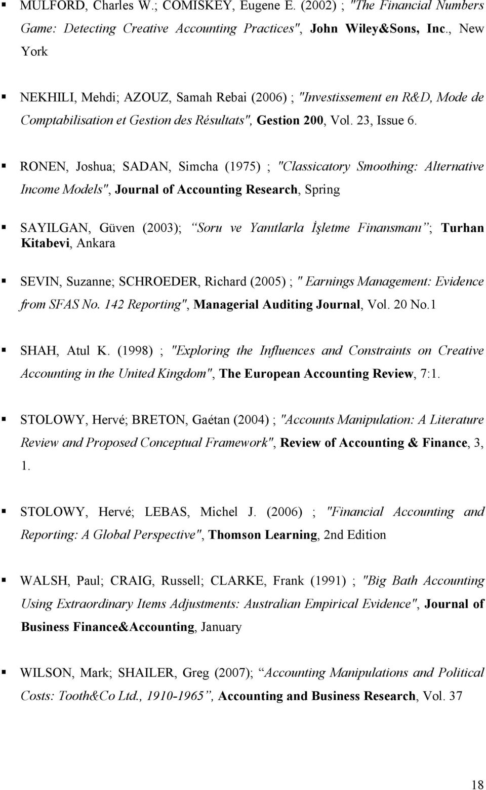 RONEN, Joshua; SADAN, Simcha (1975) ; "Classicatory Smoothing: Alternative Income Models", Journal of Accounting Research, Spring SAYILGAN, Güven (2003); Soru ve Yanıtlarla İşletme Finansmanı ;