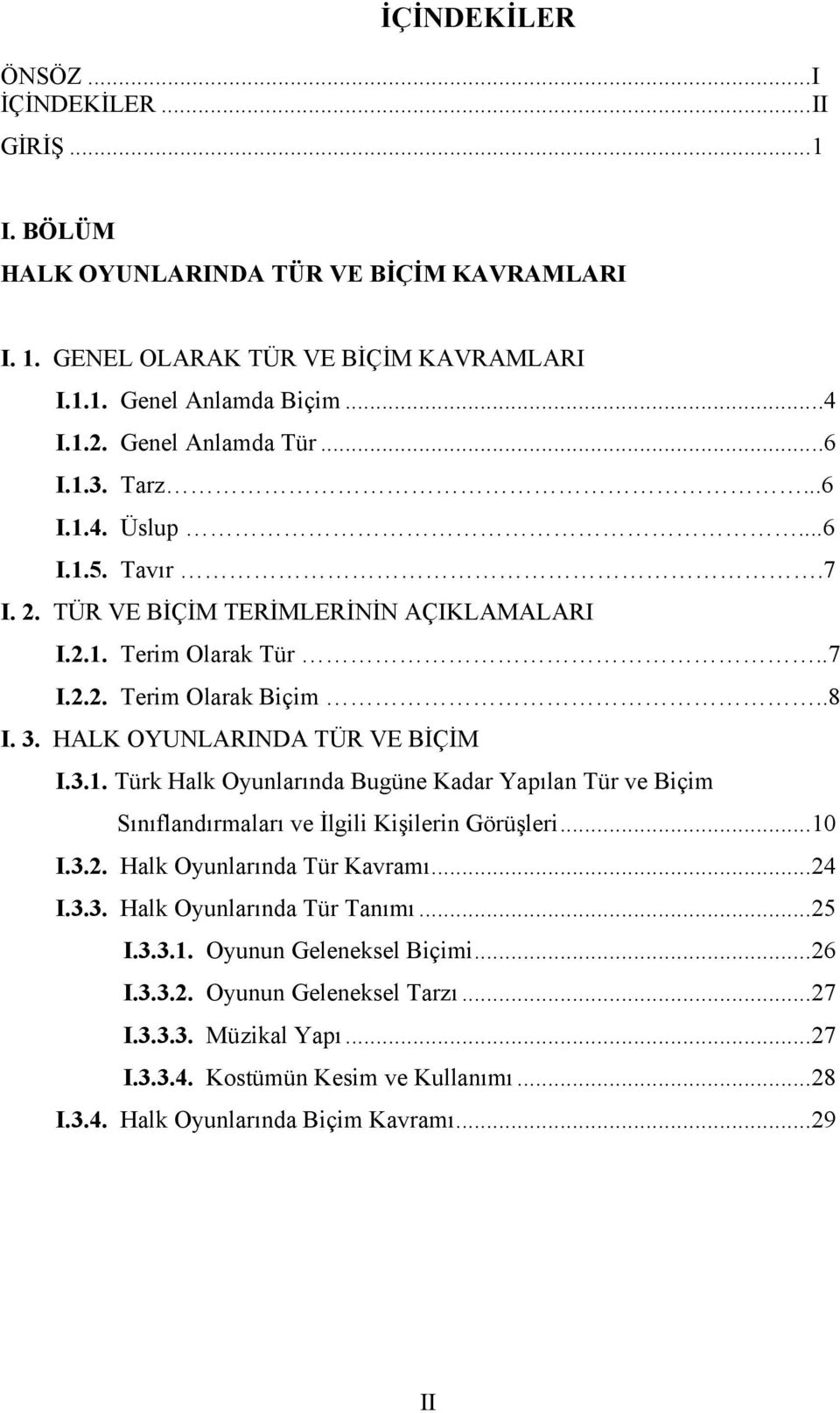 HALK OYUNLARINDA TÜR VE BİÇİM I.3.1. Türk Halk Oyunlarında Bugüne Kadar Yapılan Tür ve Biçim Sınıflandırmaları ve İlgili Kişilerin Görüşleri...10 I.3.2. Halk Oyunlarında Tür Kavramı...24 I.3.3. Halk Oyunlarında Tür Tanımı.