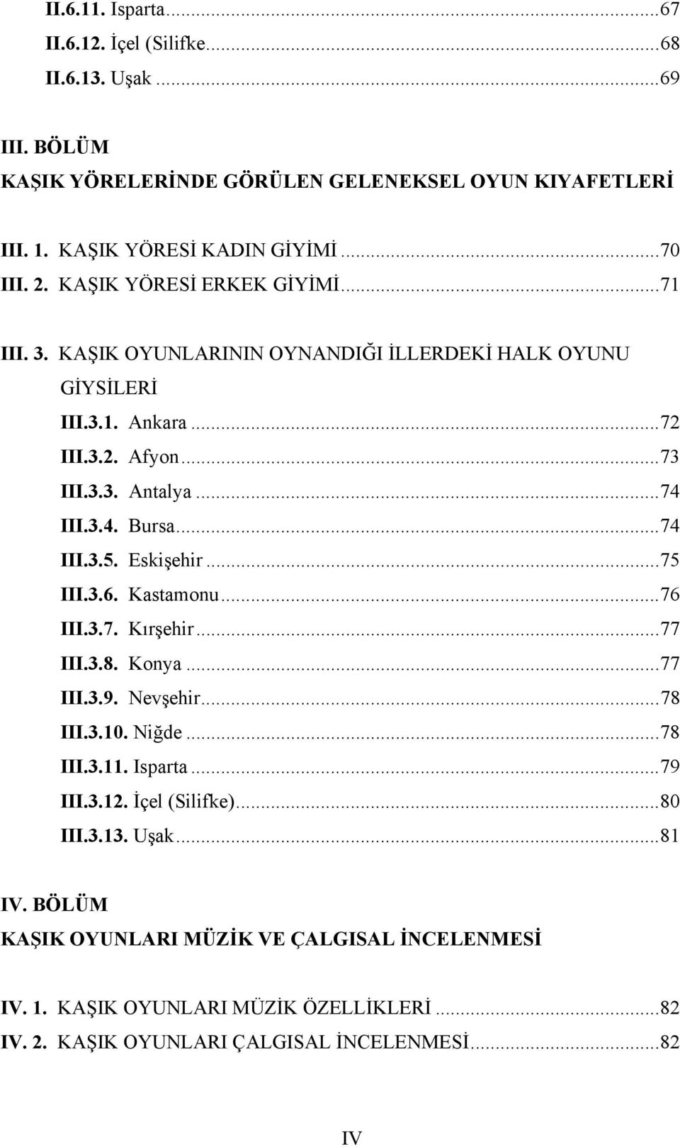 ..74 III.3.5. Eskişehir...75 III.3.6. Kastamonu...76 III.3.7. Kırşehir...77 III.3.8. Konya...77 III.3.9. Nevşehir...78 III.3.10. Niğde...78 III.3.11. Isparta...79 III.3.12.