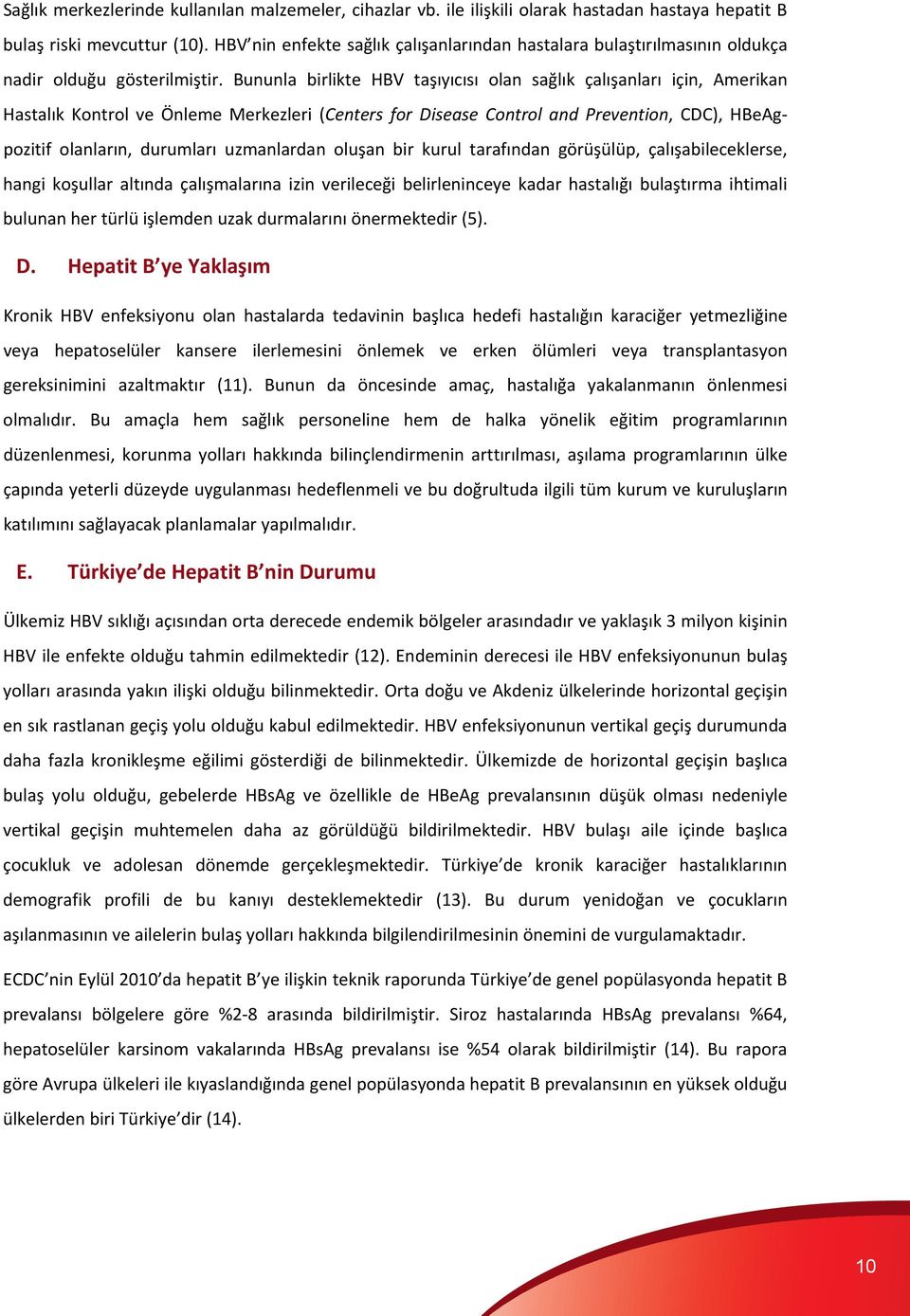 Bununla birlikte HBV taşıyıcısı olan sağlık çalışanları için, Amerikan Hastalık Kontrol ve Önleme Merkezleri (Centers for Disease Control and Prevention, CDC), HBeAgpozitif olanların, durumları