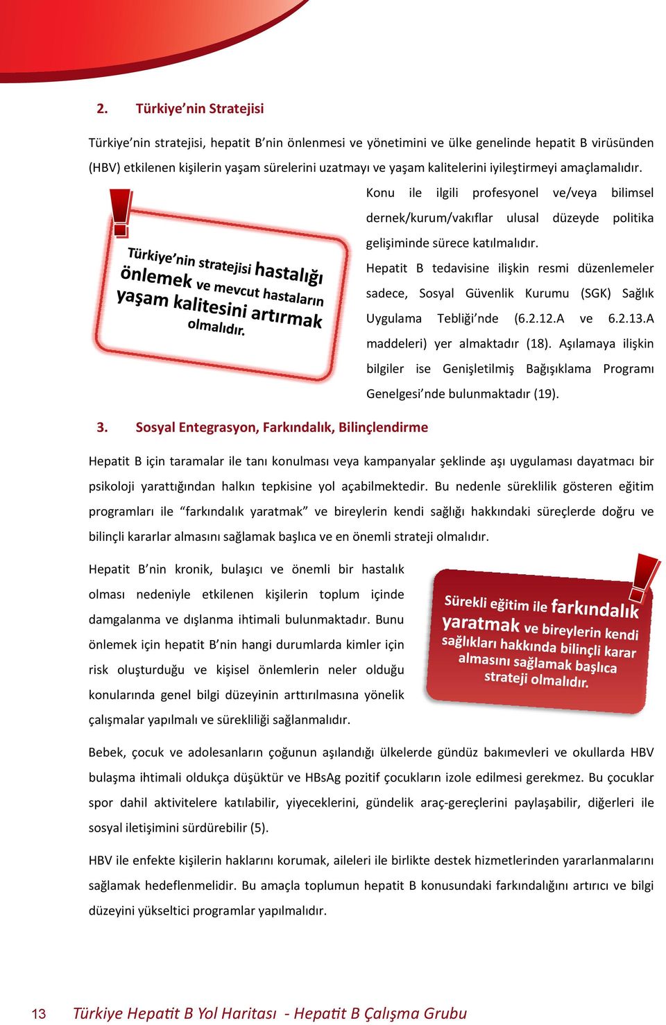 iyileştirmeyi amaçlamalıdır. Konu ile ilgili profesyonel ve/veya bilimsel dernek/kurum/vakıflar ulusal düzeyde politika gelişiminde sürece katılmalıdır.