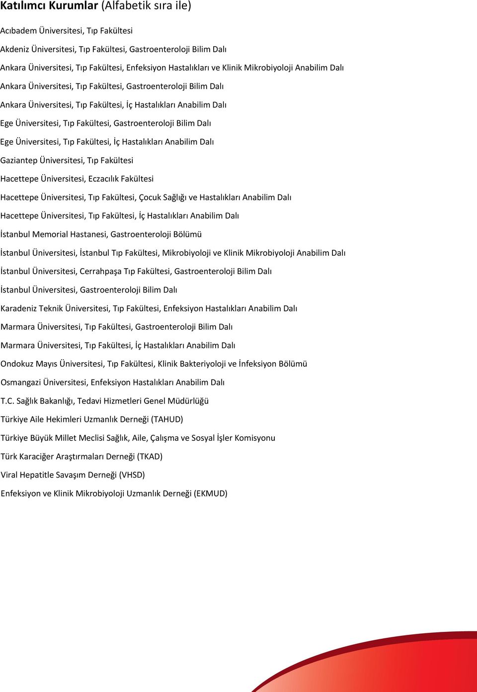 Tıp Fakültesi, Gastroenteroloji Bilim Dalı Ege Üniversitesi, Tıp Fakültesi, İç Hastalıkları Anabilim Dalı Gaziantep Üniversitesi, Tıp Fakültesi Hacettepe Üniversitesi, Eczacılık Fakültesi Hacettepe