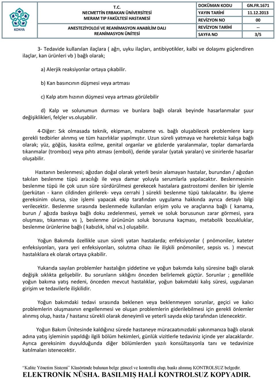 oluşabilir. 4-Diğer: Sık olmasada teknik, ekipman, malzeme vs. bağlı oluşabilecek problemlere karşı gerekli tedbirler alınmış ve tüm hazırlıklar yapılmıştır.