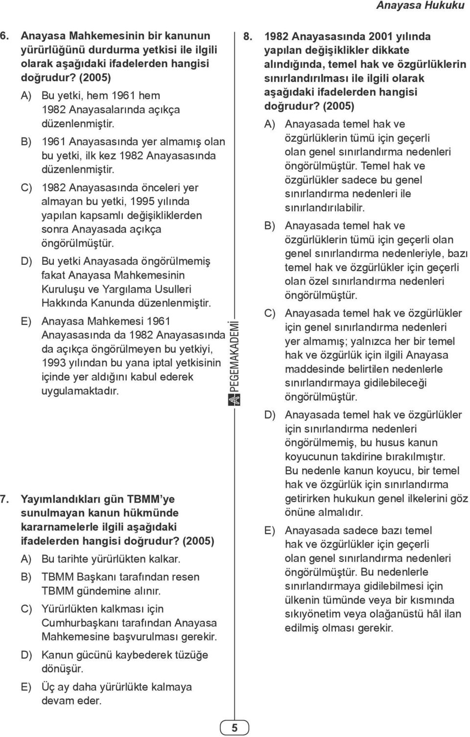 C) 1982 Anayasasında önceleri yer almayan bu yetki, 1995 yılında yapılan kapsamlı değişikliklerden sonra Anayasada açıkça öngörülmüştür.