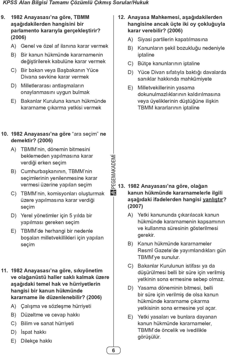 antlaşmaların onaylanmasını uygun bulmak E) Bakanlar Kuruluna kanun hükmünde kararname çıkarma yetkisi vermek 12.