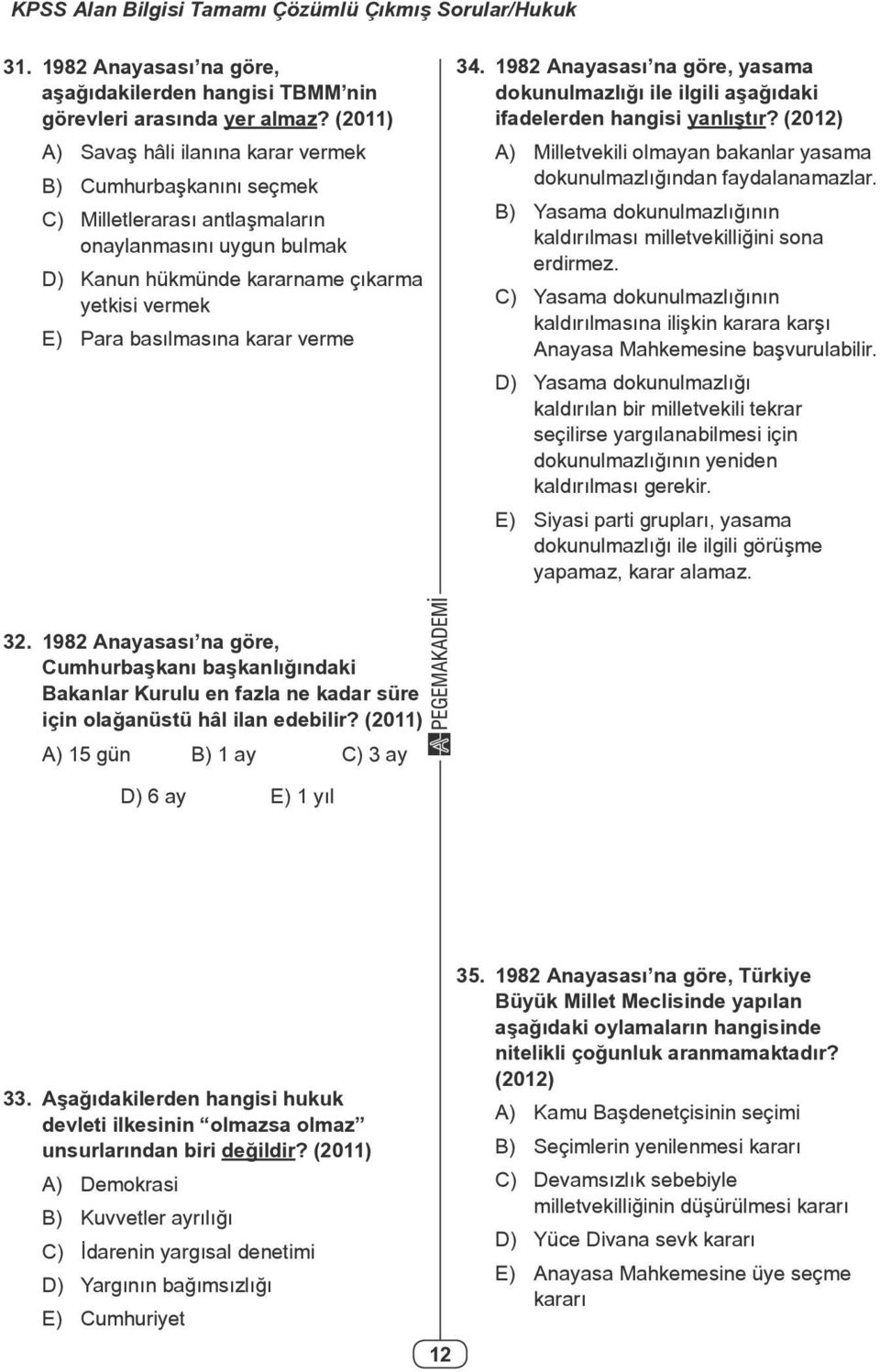 karar verme 34. 1982 Anayasası na göre, yasama dokunulmazlığı ile ilgili aşağıdaki ifadelerden hangisi yanlıştır? (2012) A) Milletvekili olmayan bakanlar yasama dokunulmazlığından faydalanamazlar.