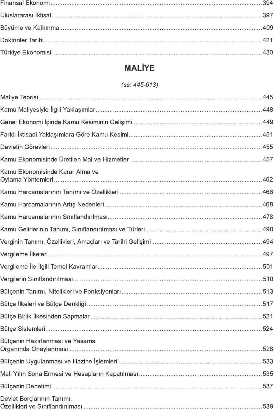 ..457 Kamu Ekonomisinde Karar Alma ve Oylama Yöntemleri...462 Kamu Harcamalarının Tanımı ve Özellikleri...466 Kamu Harcamalarının Artış Nedenleri...468 Kamu Harcamalarının Sınıflandırılması.