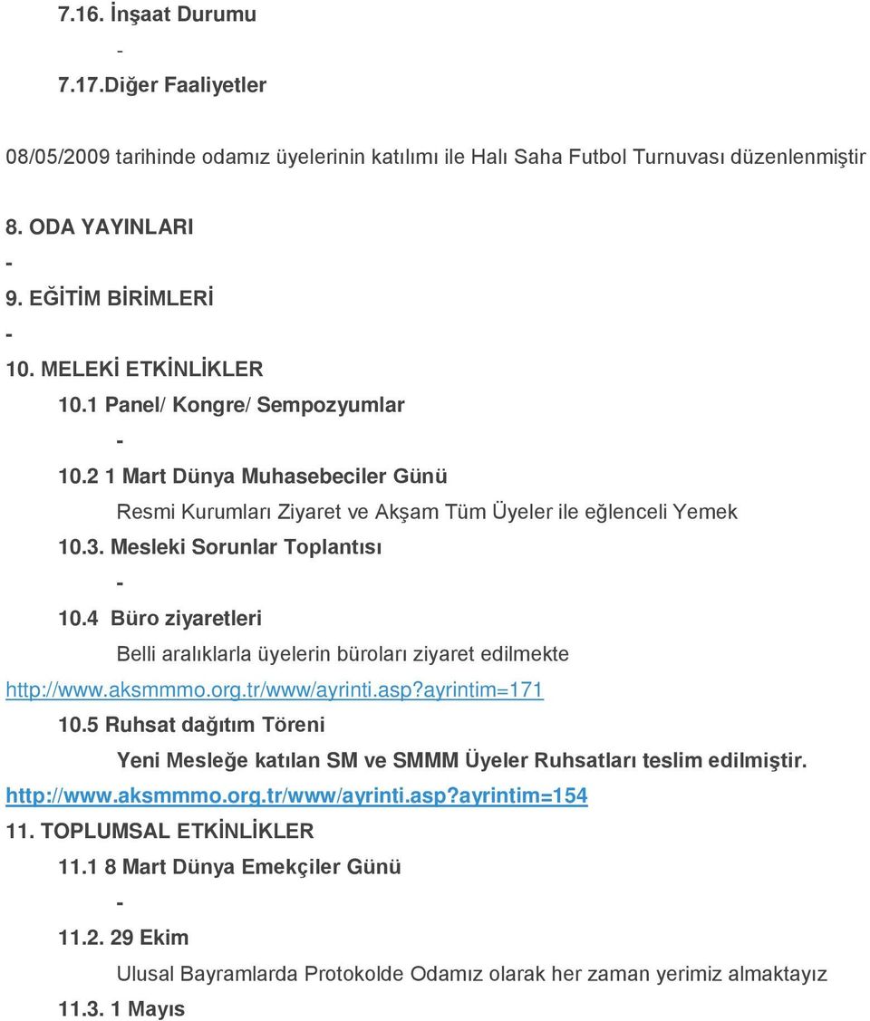 4 Büro ziyaretleri Belli aralıklarla üyelerin büroları ziyaret edilmekte http://www.aksmmmo.org.tr/www/ayrinti.asp?ayrintim=171 10.