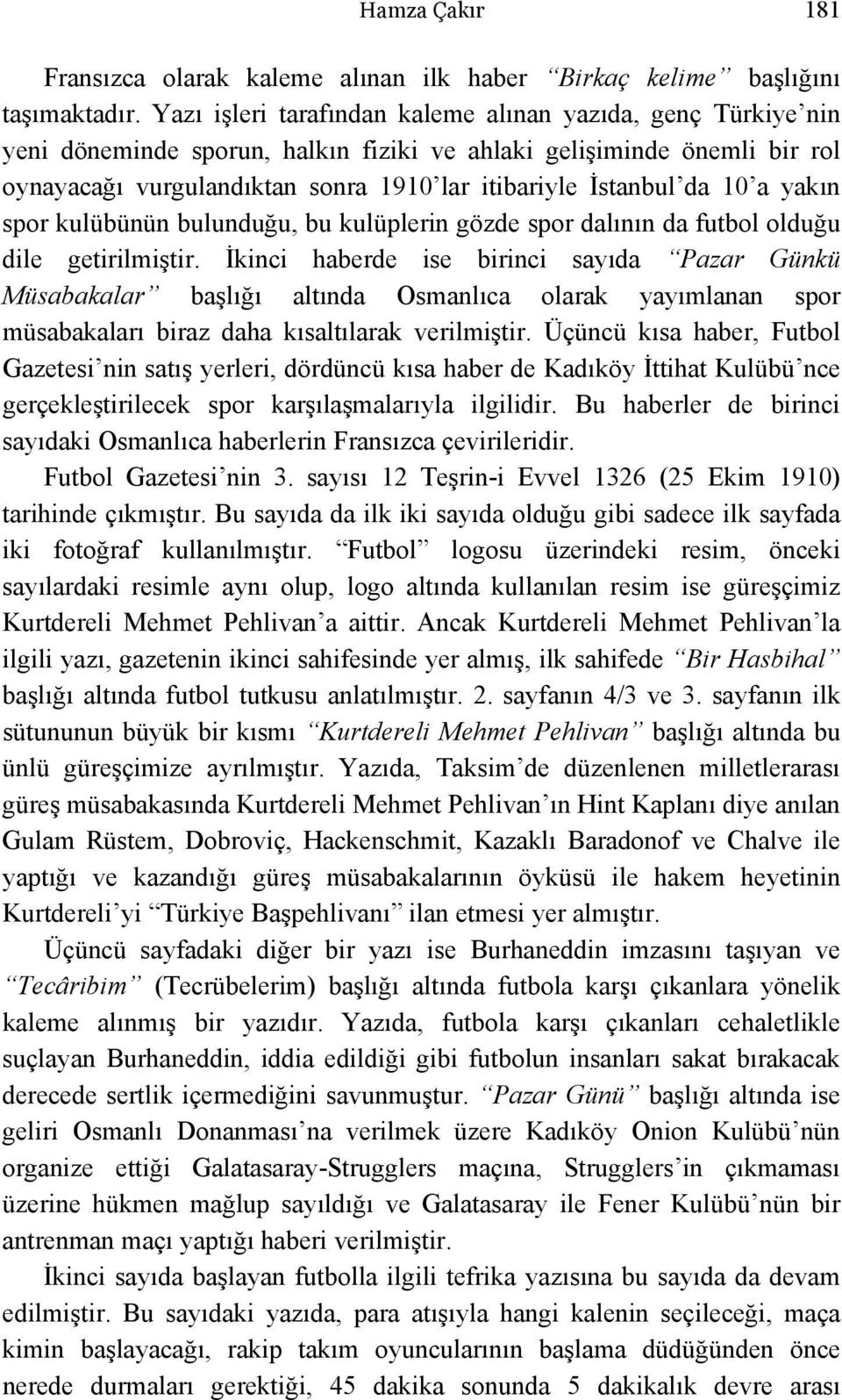 10 a yakın spor kulübünün bulunduğu, bu kulüplerin gözde spor dalının da futbol olduğu dile getirilmiştir.