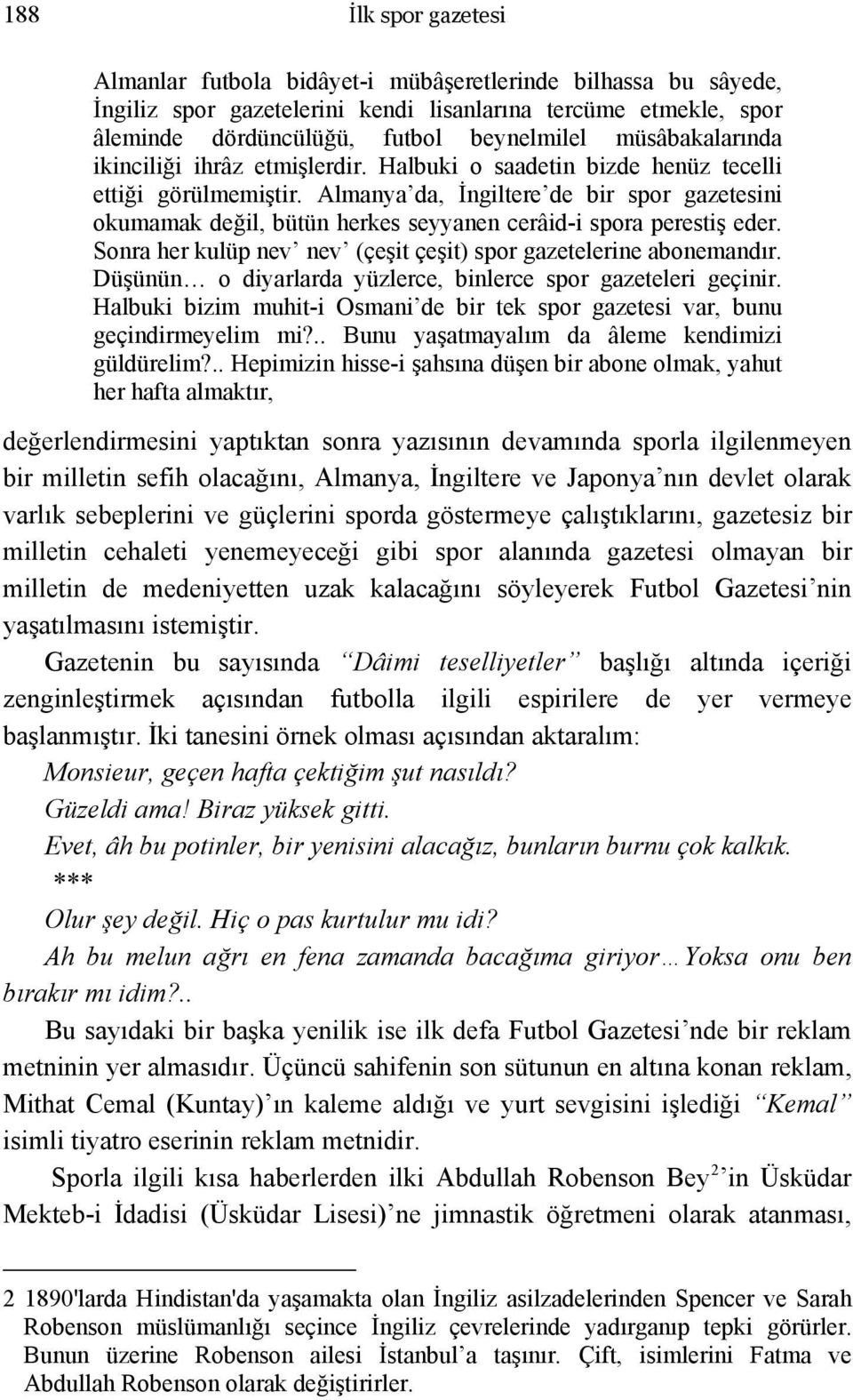 Almanya da, İngiltere de bir spor gazetesini okumamak değil, bütün herkes seyyanen cerâid-i spora perestiş eder. Sonra her kulüp nev nev (çeşit çeşit) spor gazetelerine abonemandır.