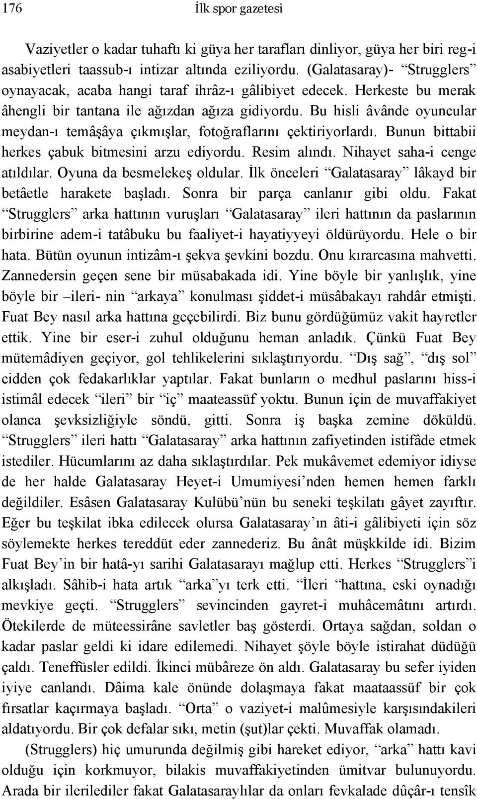 Bu hisli âvânde oyuncular meydan-ı temâşâya çıkmışlar, fotoğraflarını çektiriyorlardı. Bunun bittabii herkes çabuk bitmesini arzu ediyordu. Resim alındı. Nihayet saha-i cenge atıldılar.