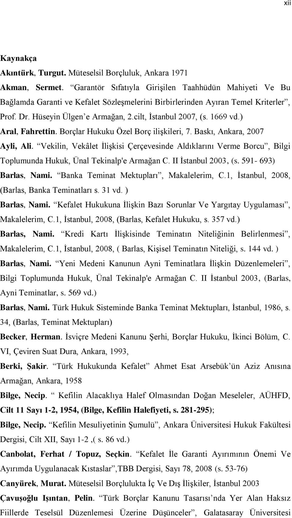 1669 vd.) Aral, Fahrettin. Borçlar Hukuku Özel Borç ilişkileri, 7. Baskı, Ankara, 2007 Ayli, Ali.