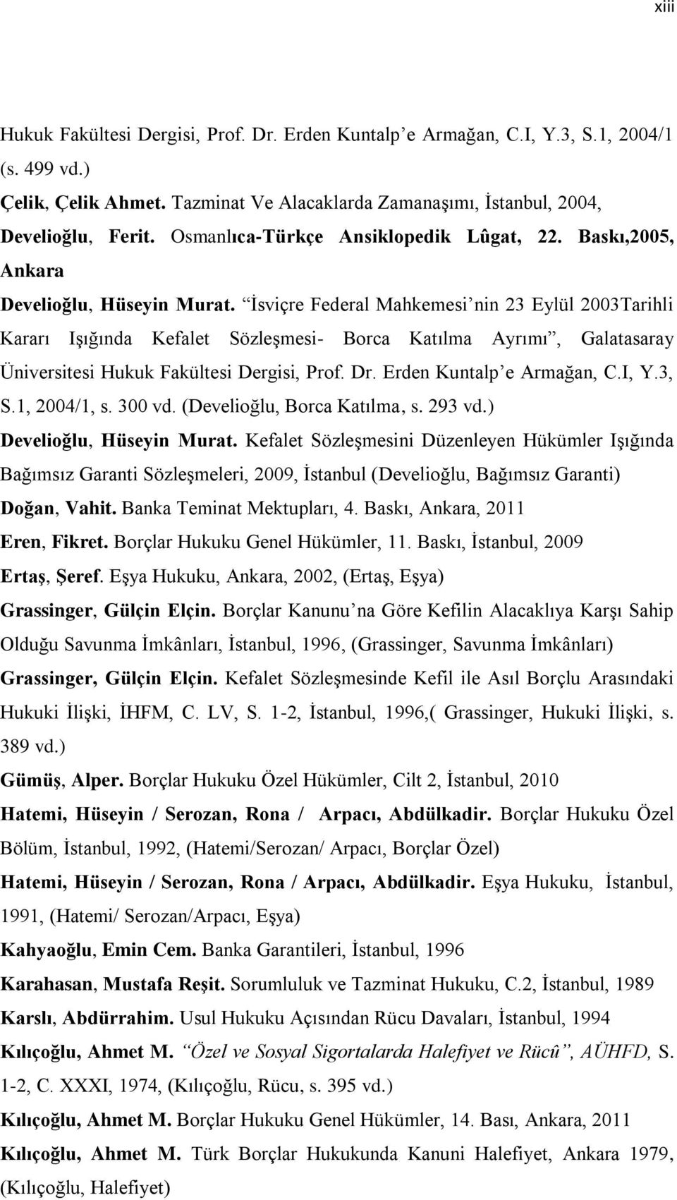 İsviçre Federal Mahkemesi nin 23 Eylül 2003Tarihli Kararı Işığında Kefalet Sözleşmesi- Borca Katılma Ayrımı, Galatasaray Üniversitesi Hukuk Fakültesi Dergisi, Prof. Dr. Erden Kuntalp e Armağan, C.