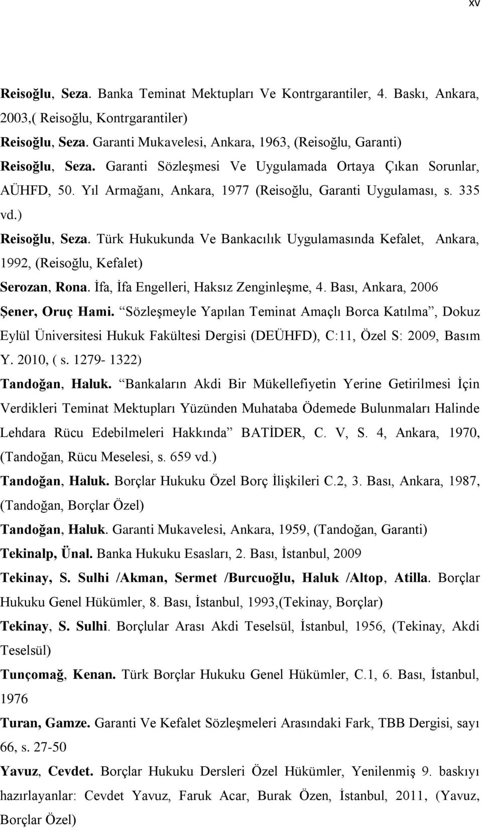 335 vd.) Reisoğlu, Seza. Türk Hukukunda Ve Bankacılık Uygulamasında Kefalet, Ankara, 1992, (Reisoğlu, Kefalet) Serozan, Rona. İfa, İfa Engelleri, Haksız Zenginleşme, 4.