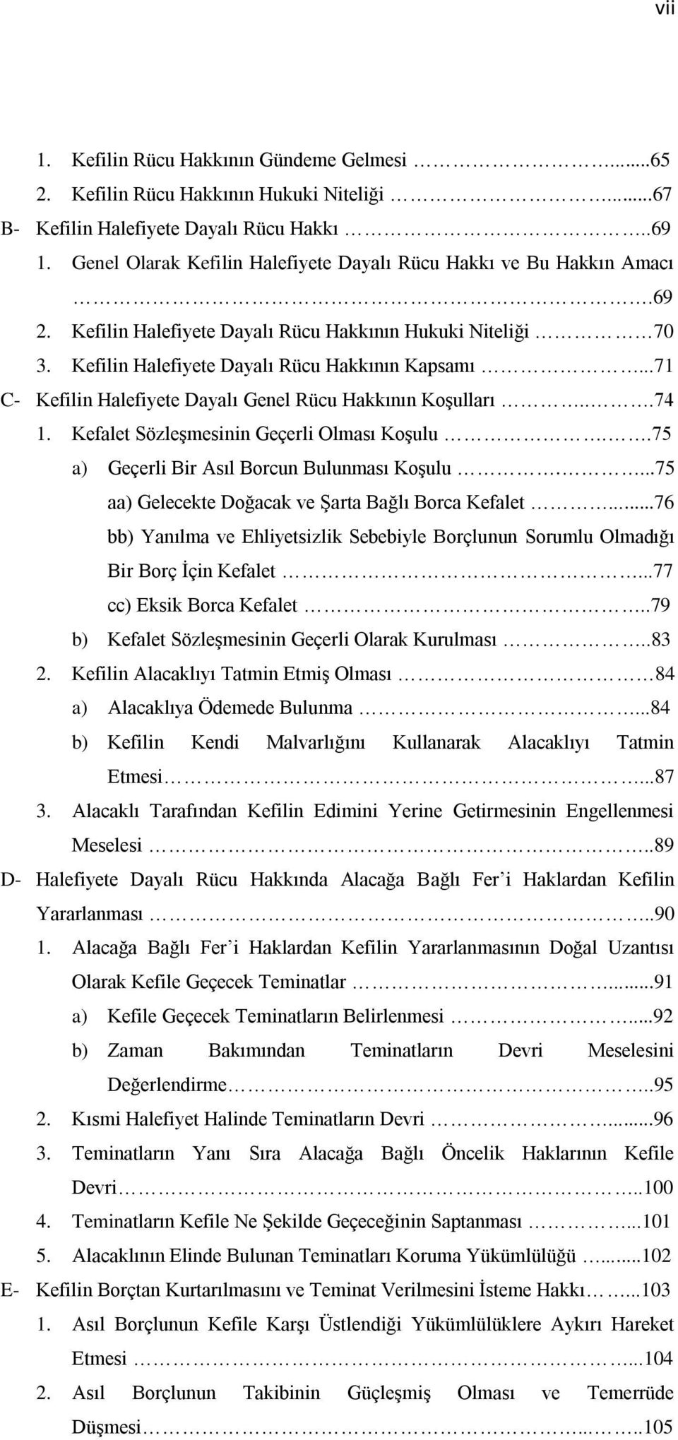 ..71 C- Kefilin Halefiyete Dayalı Genel Rücu Hakkının Koşulları...74 1. Kefalet Sözleşmesinin Geçerli Olması Koşulu..75 a) Geçerli Bir Asıl Borcun Bulunması Koşulu.