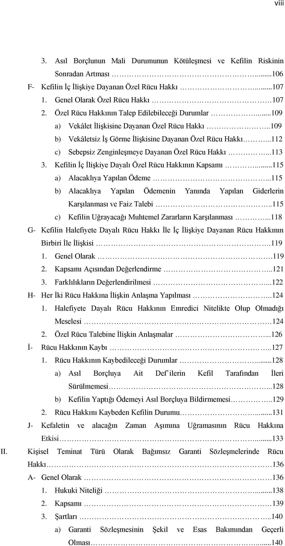 ..112 c) Sebepsiz Zenginleşmeye Dayanan Özel Rücu Hakkı...113 3. Kefilin İç İlişkiye Dayalı Özel Rücu Hakkının Kapsamı...115 a) Alacaklıya Yapılan Ödeme.