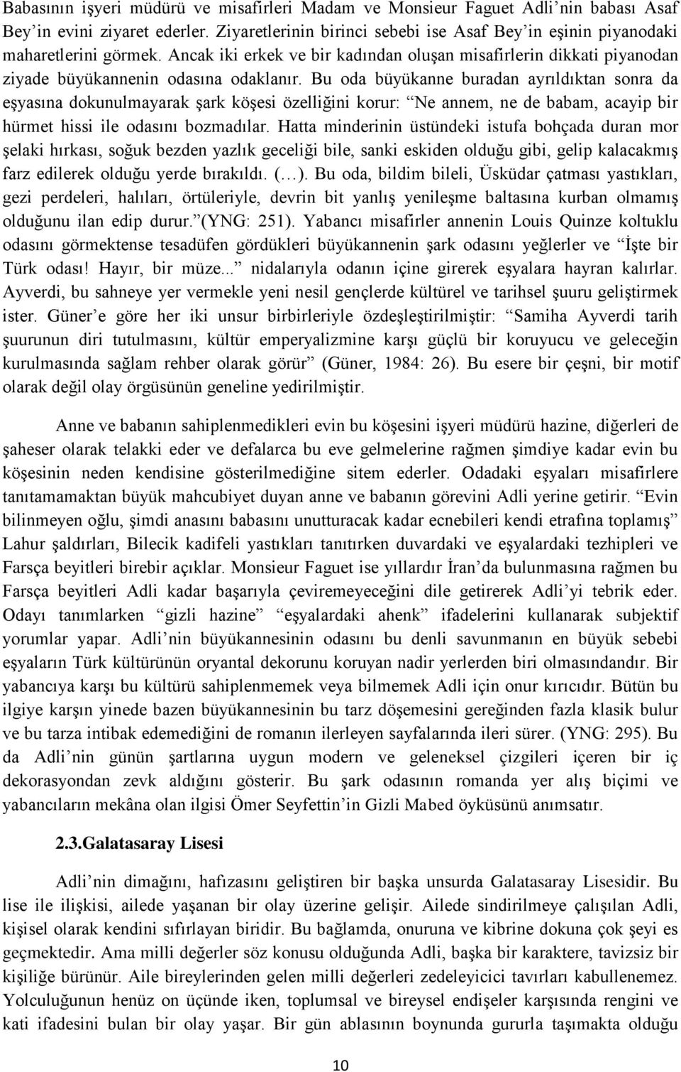 Bu oda büyükanne buradan ayrıldıktan sonra da eşyasına dokunulmayarak şark köşesi özelliğini korur: Ne annem, ne de babam, acayip bir hürmet hissi ile odasını bozmadılar.