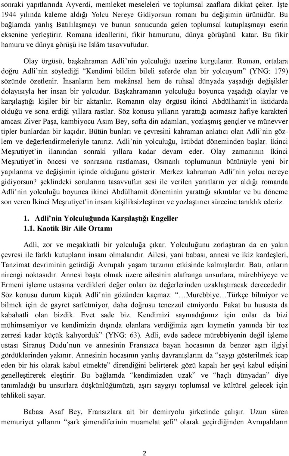 Bu fikir hamuru ve dünya görüşü ise İslâm tasavvufudur. Olay örgüsü, başkahraman Adli nin yolculuğu üzerine kurgulanır.