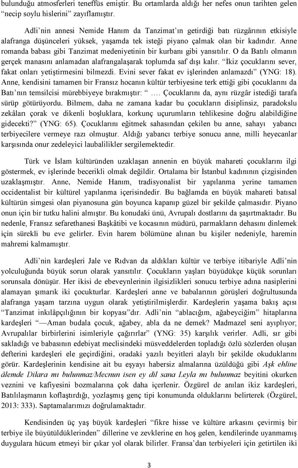 Anne romanda babası gibi Tanzimat medeniyetinin bir kurbanı gibi yansıtılır. O da Batılı olmanın gerçek manasını anlamadan alafrangalaşarak toplumda saf dışı kalır.