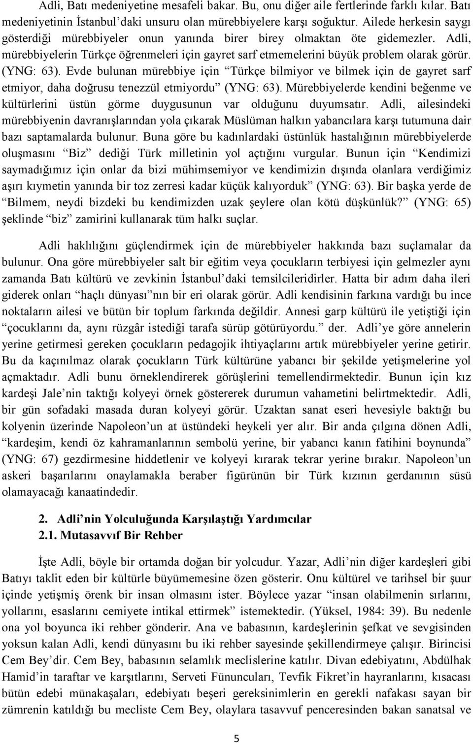 (YNG: 63). Evde bulunan mürebbiye için Türkçe bilmiyor ve bilmek için de gayret sarf etmiyor, daha doğrusu tenezzül etmiyordu (YNG: 63).