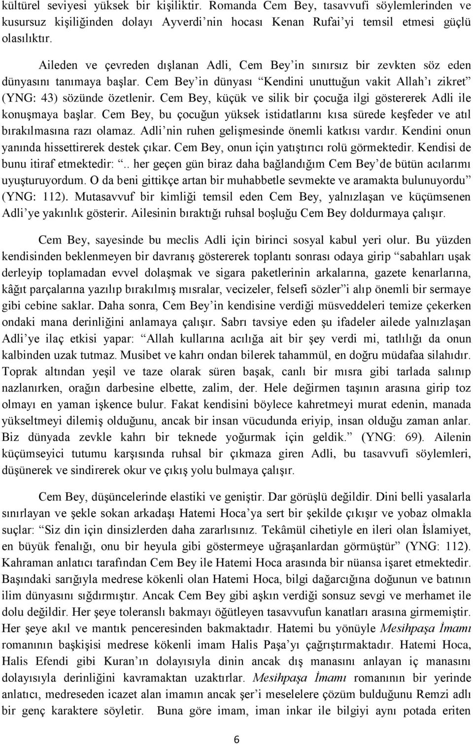 Cem Bey, küçük ve silik bir çocuğa ilgi göstererek Adli ile konuşmaya başlar. Cem Bey, bu çocuğun yüksek istidatlarını kısa sürede keşfeder ve atıl bırakılmasına razı olamaz.