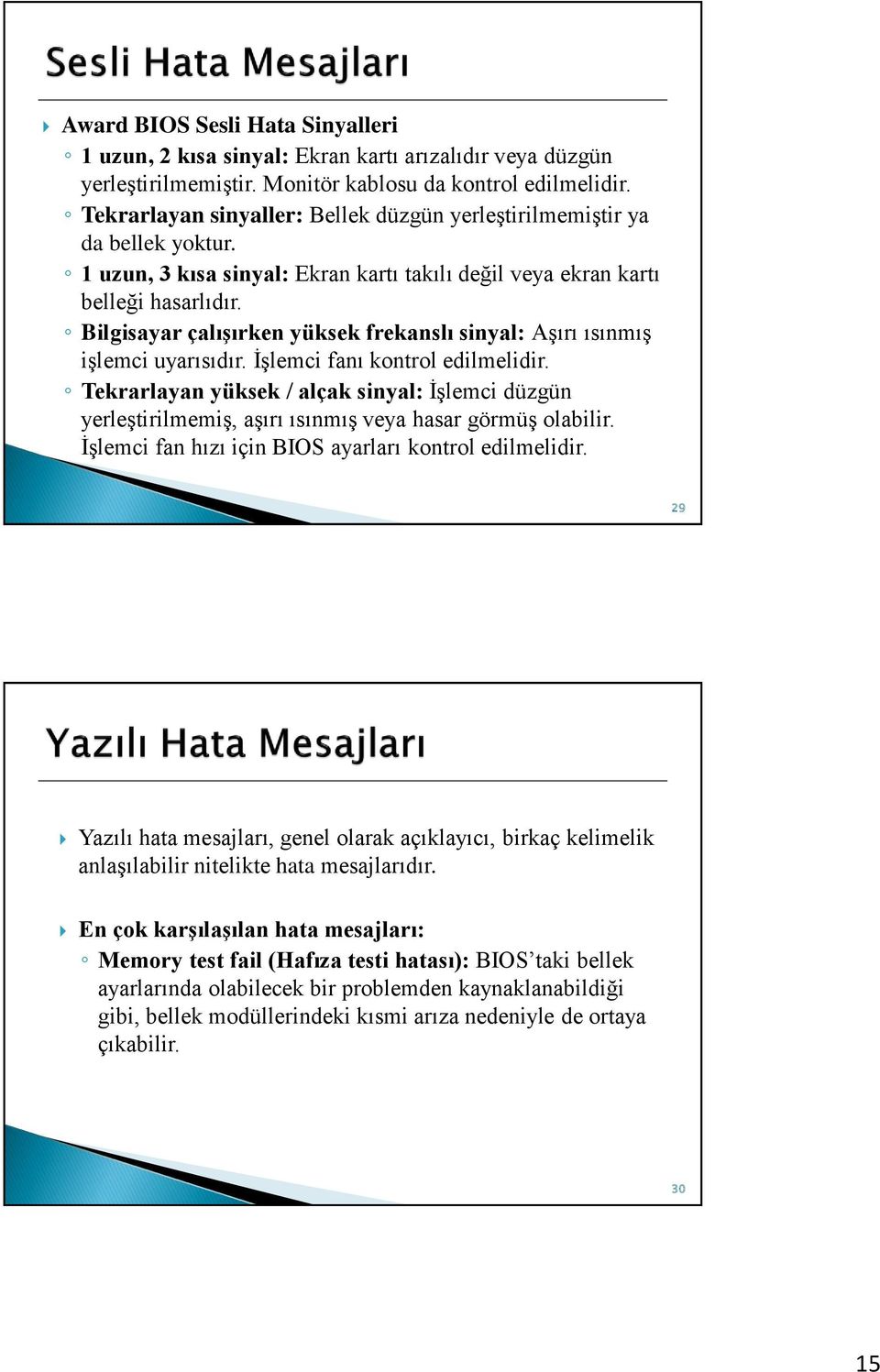 Bilgisayar çalışırken yüksek frekanslı sinyal: Aşırı ısınmış işlemci uyarısıdır. İşlemci fanı kontrol edilmelidir.