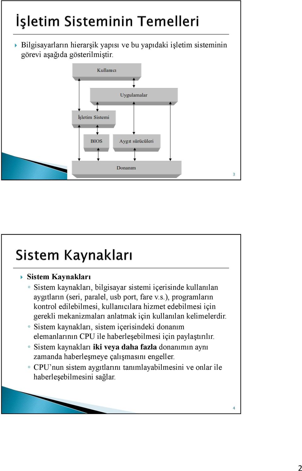 Sistem kaynakları, sistem içerisindeki donanım elemanlarının CPU ile haberleşebilmesi için paylaştırılır.