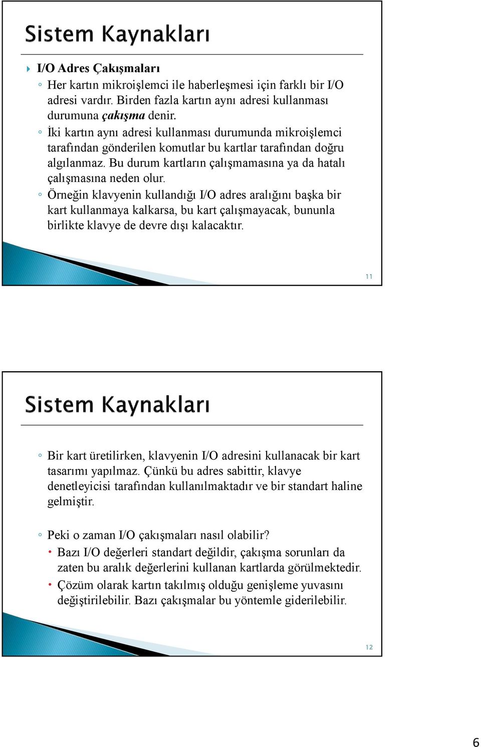 Örneğin klavyenin kullandığı I/O adres aralığını başka bir kart kullanmaya kalkarsa, bu kart çalışmayacak, bununla birlikte klavye de devre dışı kalacaktır.