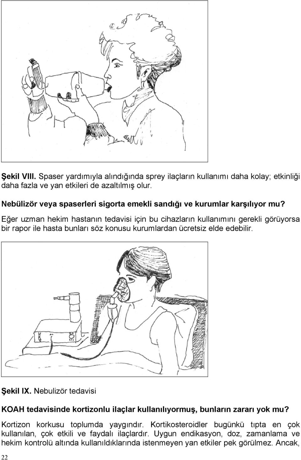 Eğer uzman hekim hastanın tedavisi için bu cihazların kullanımını gerekli görüyorsa bir rapor ile hasta bunları söz konusu kurumlardan ücretsiz elde edebilir. Şekil IX.