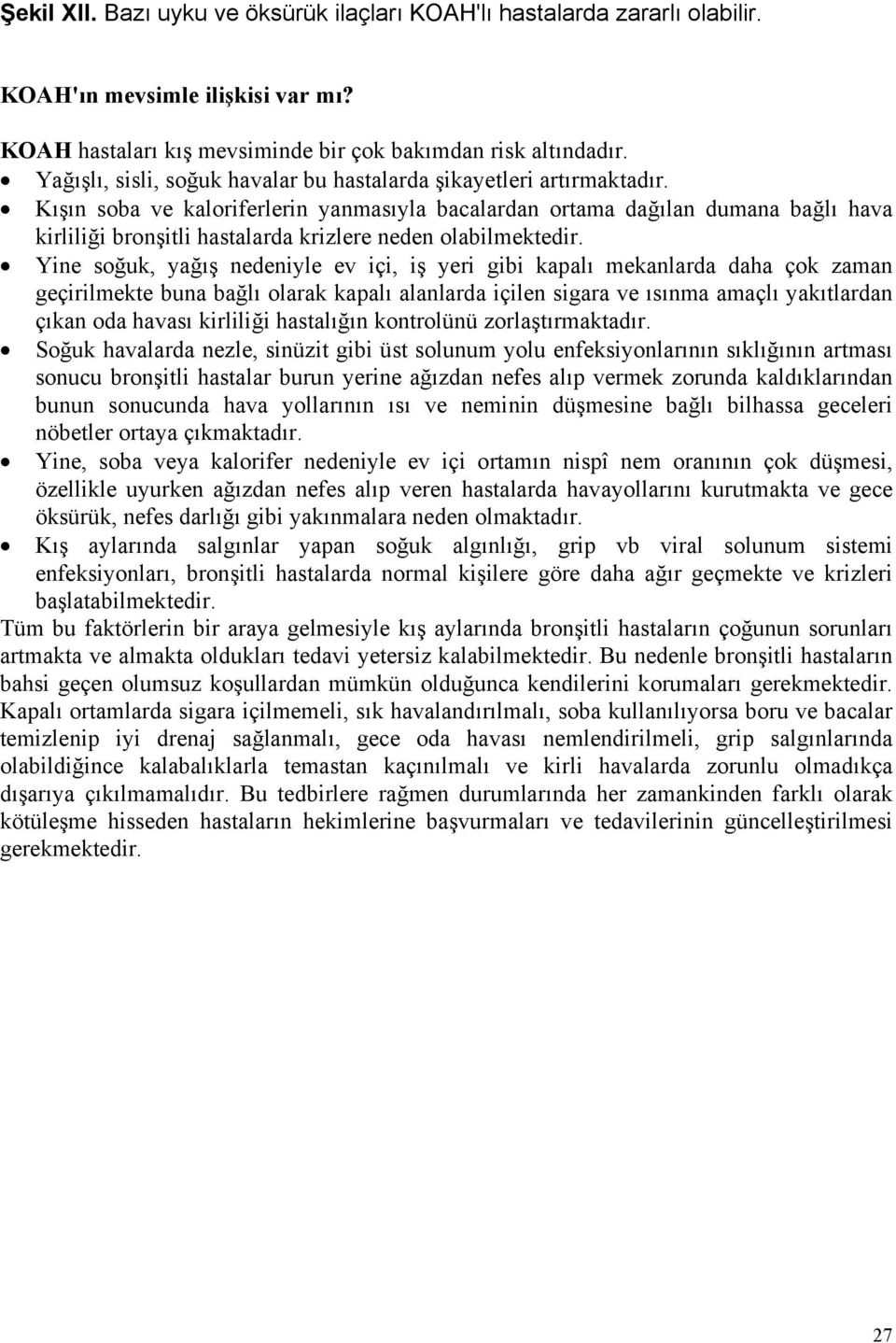 Kışın soba ve kaloriferlerin yanmasıyla bacalardan ortama dağılan dumana bağlı hava kirliliği bronşitli hastalarda krizlere neden olabilmektedir.