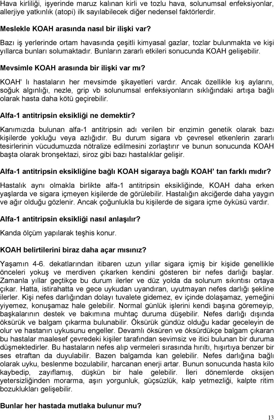 Bunların zararlı etkileri sonucunda KOAH gelişebilir. Mevsimle KOAH arasında bir ilişki var mı? KOAH' lı hastaların her mevsimde şikayetleri vardır.