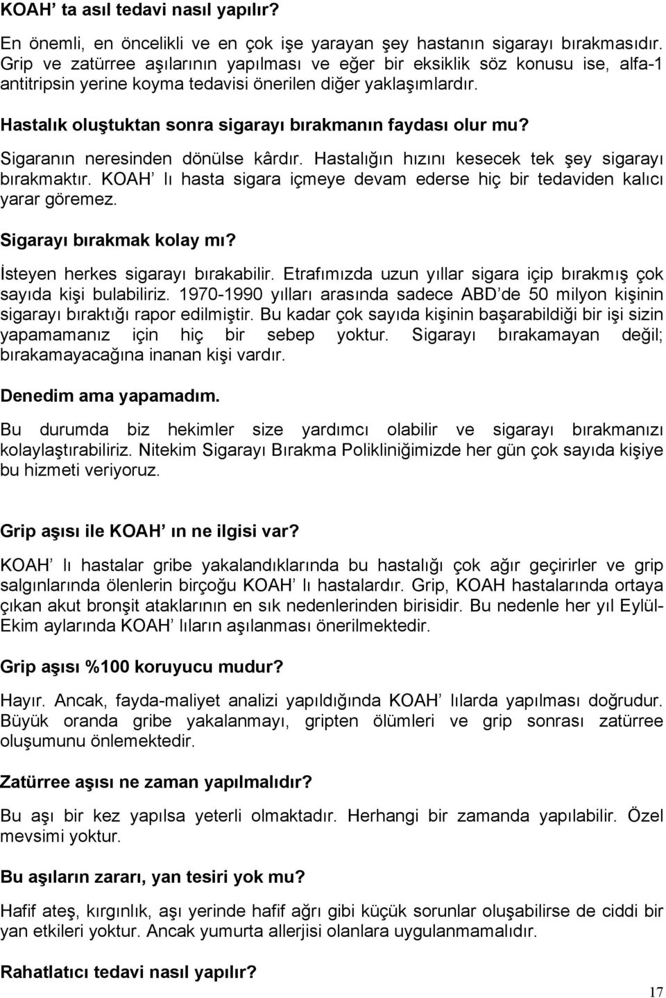 Hastalık oluştuktan sonra sigarayı bırakmanın faydası olur mu? Sigaranın neresinden dönülse kârdır. Hastalığın hızını kesecek tek şey sigarayı bırakmaktır.