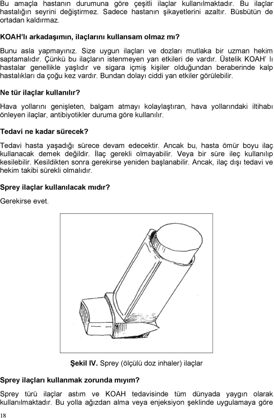 Üstelik KOAH lı hastalar genellikle yaşlıdır ve sigara içmiş kişiler olduğundan beraberinde kalp hastalıkları da çoğu kez vardır. Bundan dolayı ciddi yan etkiler görülebilir.